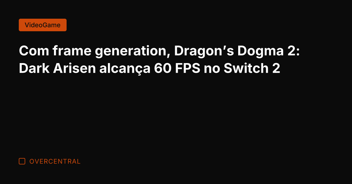 Com frame generation, Dragon's Dogma 2: Dark Arisen alcança 60 FPS no