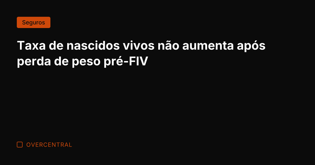 Taxa de nascidos vivos não aumenta após perda de peso pré-FIV
