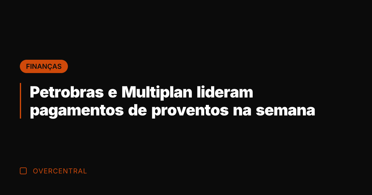 Petrobras e Multiplan lideram pagamentos de proventos na semana