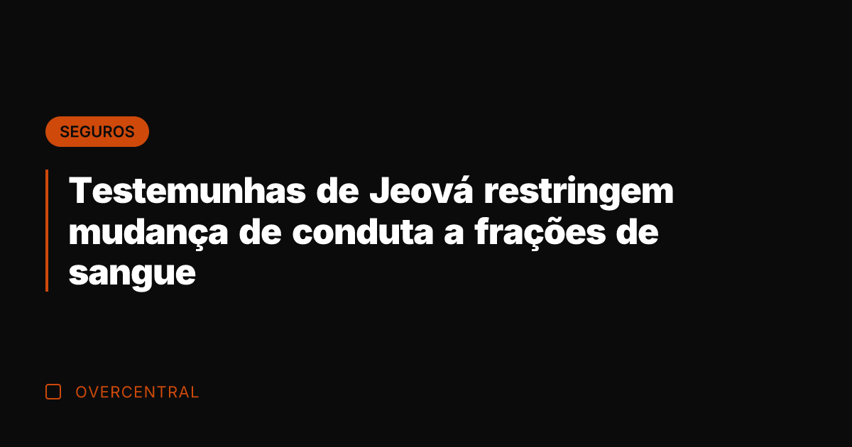 Testemunhas de Jeová restringem mudança de conduta a frações de sangue